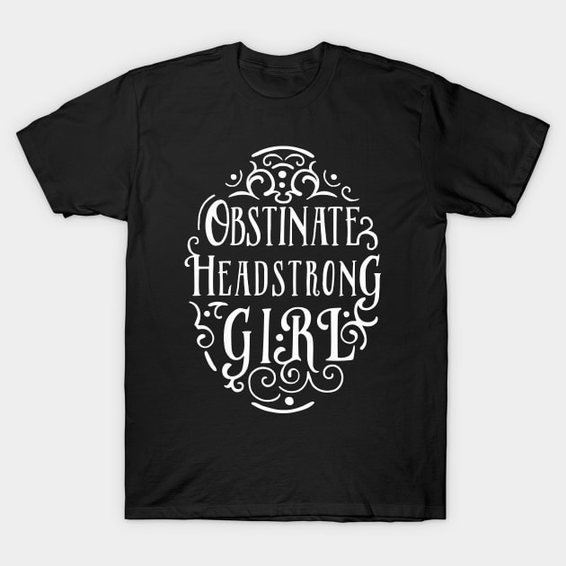 Obstinate, Headstrong Girl T-Shirt by BumbleBess